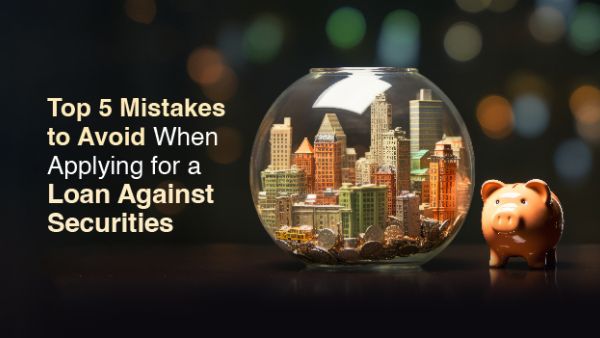 Mistakes to Avoid When Applying for a Loan Against Securities